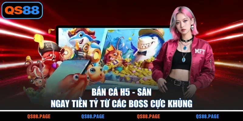 Bắn Cá H5 - Săn Ngay Tiền Tỷ Từ Các Boss Cực Khủng