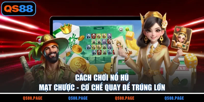 Cách Chơi Nổ Hũ Mạt Chược - Cơ Chế Quay Để Trúng Lớn