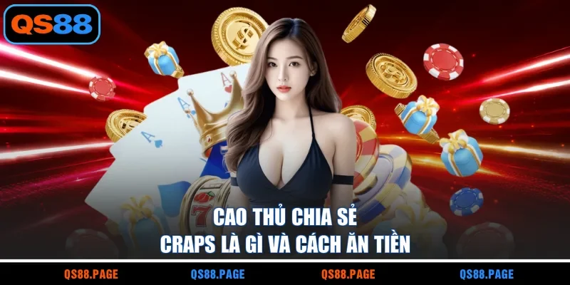 Cao thủ chia sẻ craps là gì và cách ăn tiền