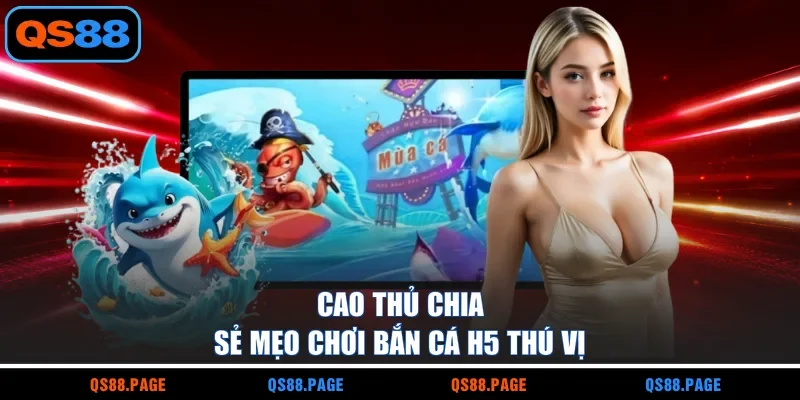 Cao thủ chia sẻ mẹo chơi bắn cá H5 thú vị