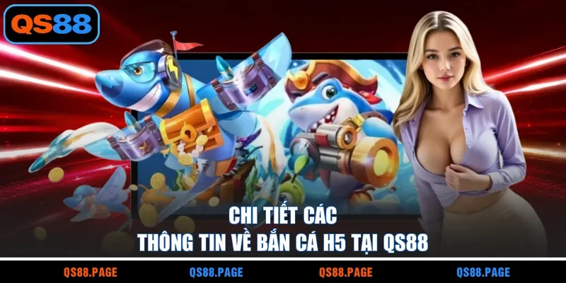 Chi tiết các thông tin về bắn cá H5 tại QS88