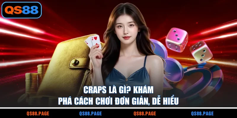 Craps Là Gì? Khám Phá Cách Chơi Đơn Giản, Dễ Hiểu Nhất