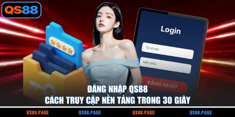 Đăng Nhập QS88 | Cách Truy Cập Nền Tảng Trong 30 Giây