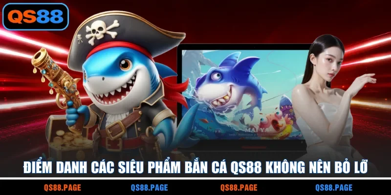 Điểm danh các siêu phẩm bắn cá QS88 không nên bỏ lỡ