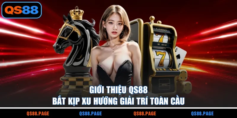Giới thiệu QS88 bắt kịp xu hướng giải trí toàn cầu