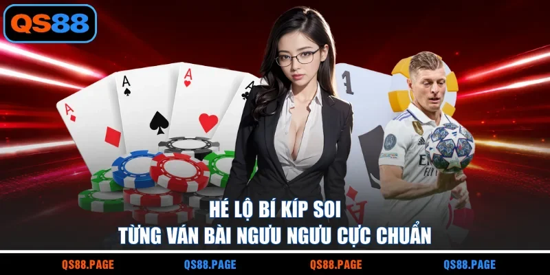 Hé lộ bí kíp soi từng ván bài Ngưu Ngưu cực chuẩn