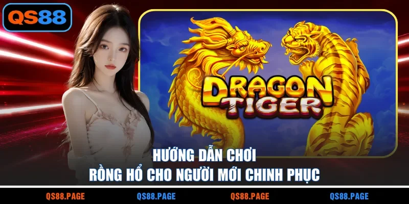 Hướng Dẫn Chơi Rồng Hổ - Bí Kíp Đặt Cửa Thắng Lớn