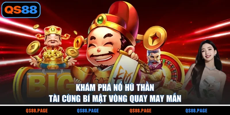 Khám Phá Nổ Hũ Thần Tài Cùng Bí Mật Vòng Quay May Mắn