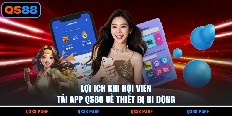 Lợi ích khi hội viên tải app QS88 về thiết bị di động