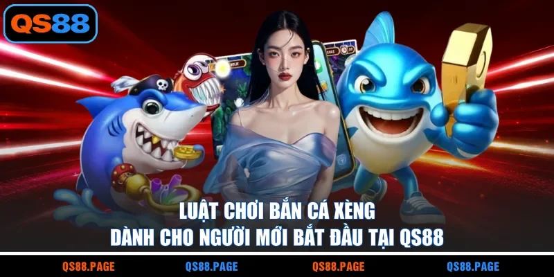 Luật chơi bắn cá xèng dành cho người mới bắt đầu tại QS88