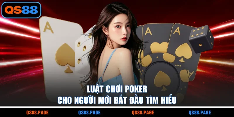Luật chơi poker cho người mới bắt đầu tìm hiểu