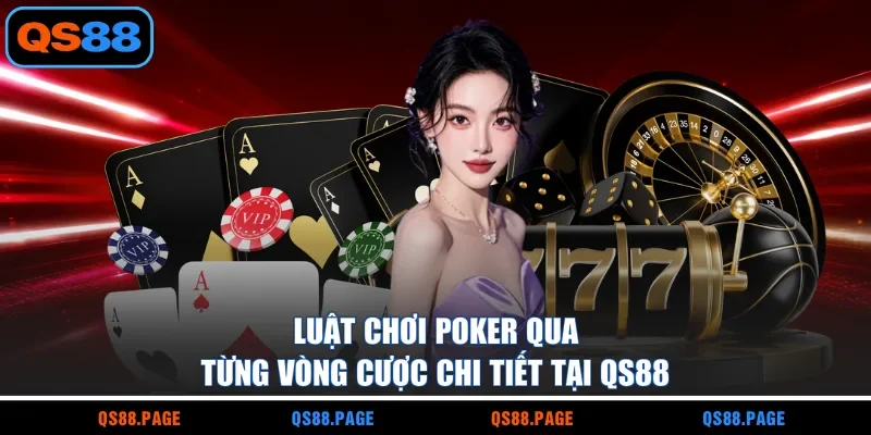 Luật chơi poker qua từng vòng cược chi tiết tại QS88