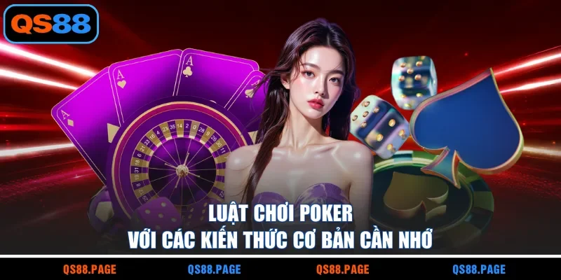 Luật chơi poker với các kiến thức cơ bản cần nhớ