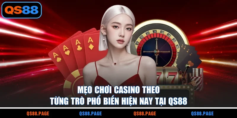 Mẹo chơi casino theo từng trò phổ biến hiện nay tại QS88