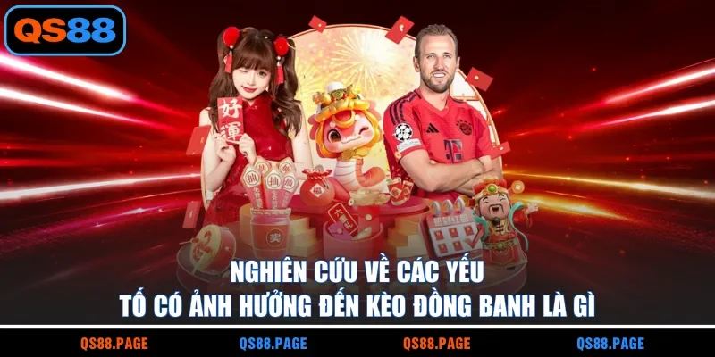 Nghiên cứu về các yếu tố có ảnh hưởng đến kèo đồng banh là gì