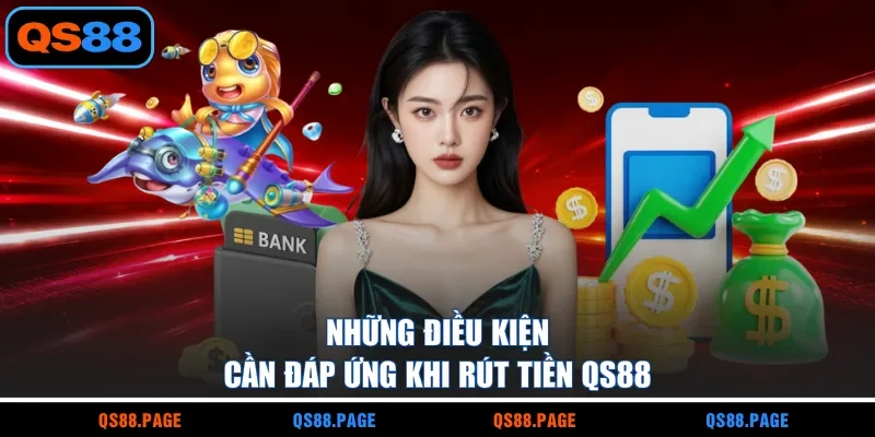 Những điều kiện cần đáp ứng khi rút tiền QS88