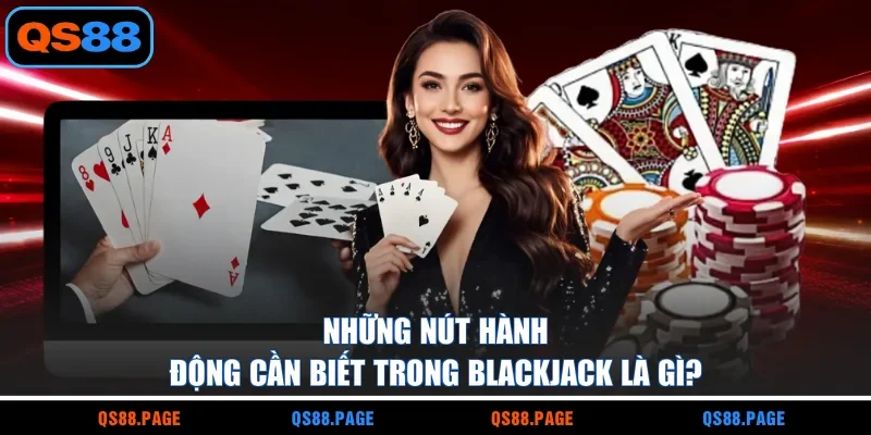 Những nút hành động cần biết trong blackjack là gì?