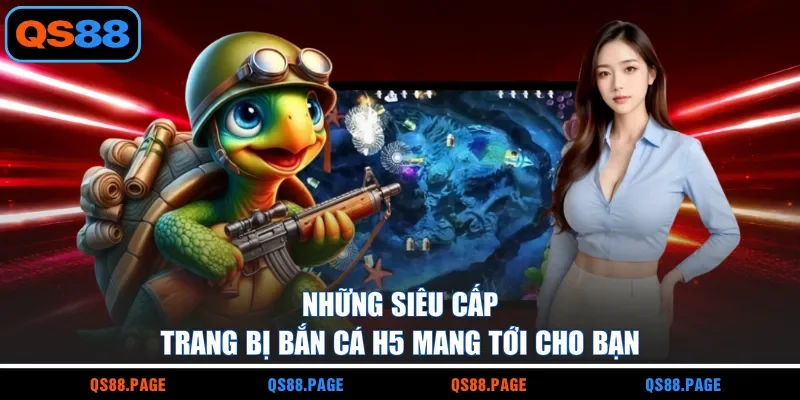 Những siêu cấp trang bị bắn cá H5 mang tới cho bạn