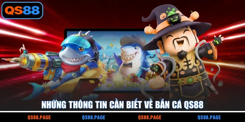 Những thông tin cần biết về bắn cá QS88