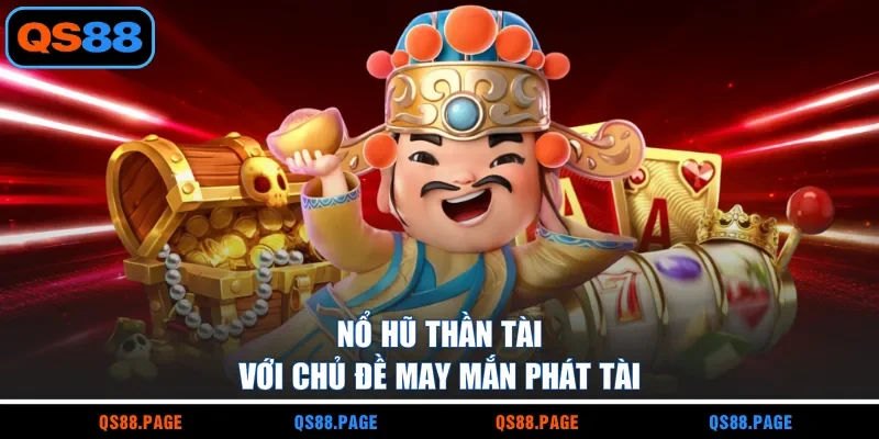 Nổ hũ Thần Tài với chủ đề may mắn phát tài