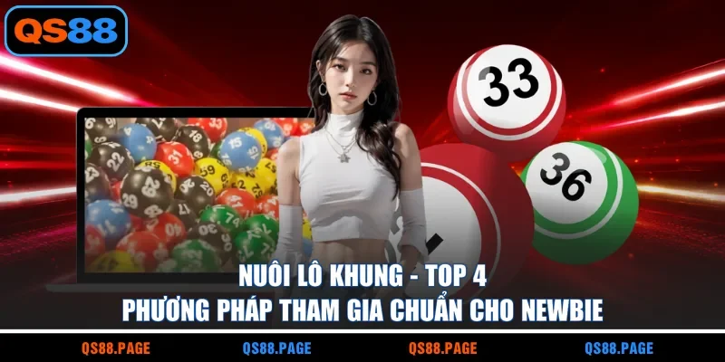 Nuôi Lô Khung - Top 4 Phương Pháp Tham Gia Chuẩn Cho Newbie