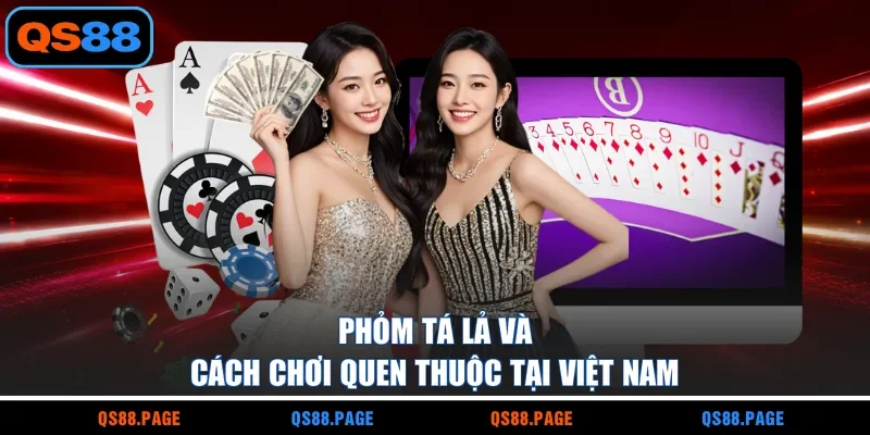 Phỏm Tá Lả và cách chơi quen thuộc tại Việt Nam