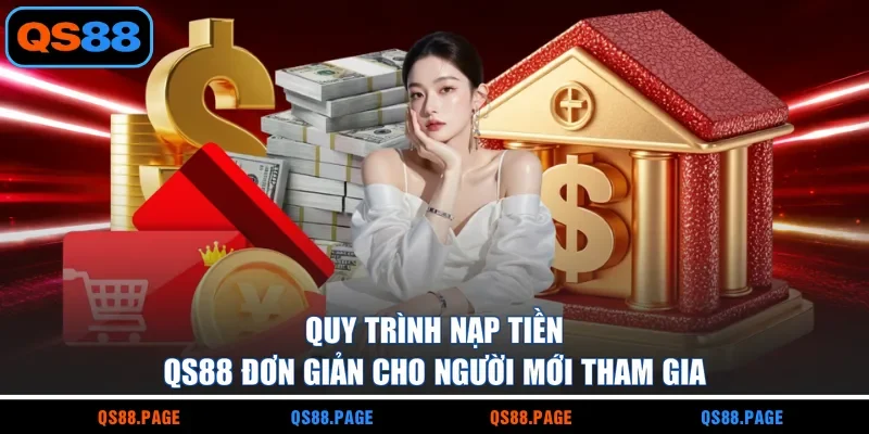 Quy trình nạp tiền QS88 đơn giản cho người mới tham gia