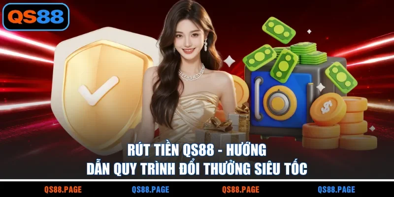 Rút Tiền QS88 - Hướng Dẫn Quy Trình Đổi Thưởng Siêu Tốc