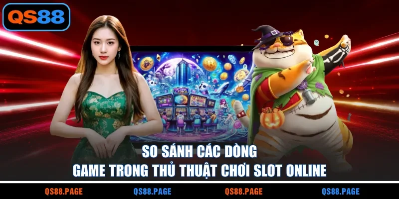 So sánh các dòng game trong thủ thuật chơi slot online