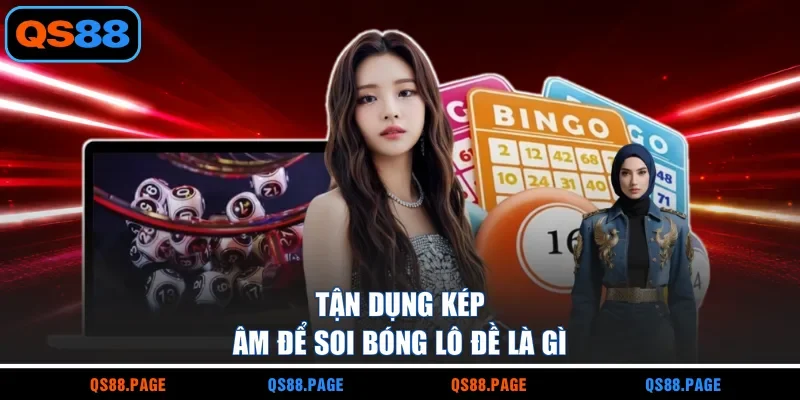 Tận dụng kép âm để soi bóng lô đề là gì