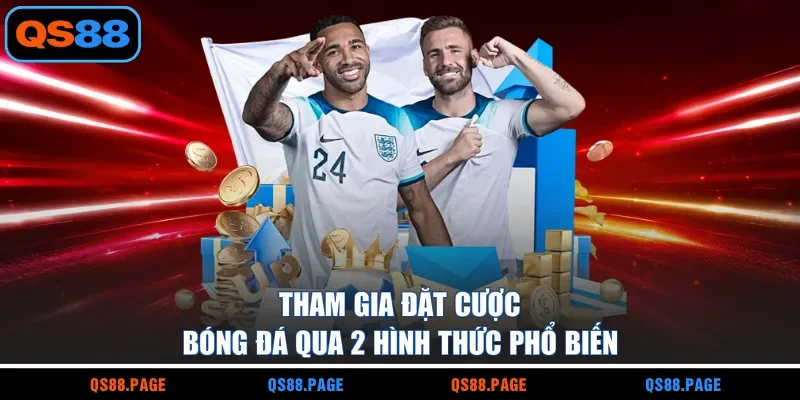Tham gia đặt cược bóng đá qua 2 hình thức phổ biến