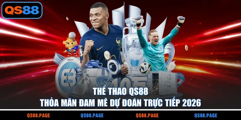 Thể Thao QS88 | Thỏa Mãn Đam Mê Dự Đoán Trực Tiếp 2026