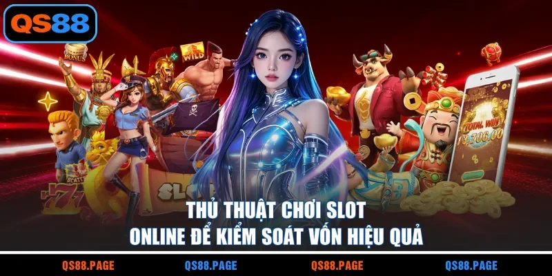 Thủ Thuật Chơi Slot Online Để Kiểm Soát Vốn Hiệu Quả