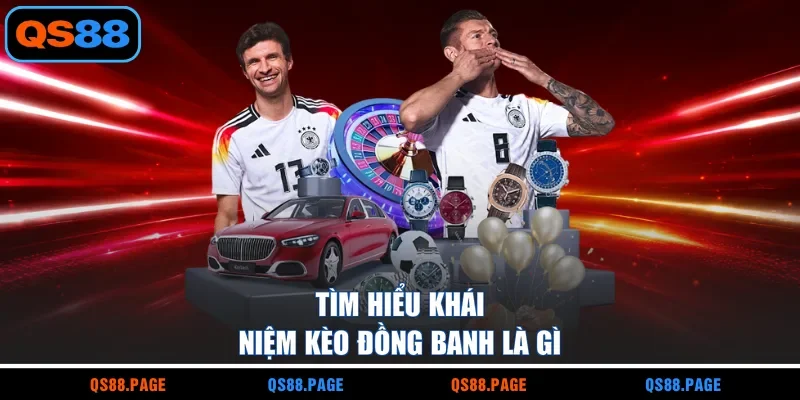 Tìm hiểu khái niệm kèo đồng banh là gì
