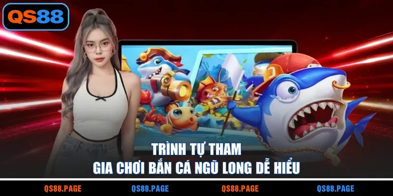 Trình tự tham gia chơi bắn cá ngũ long dễ hiểu